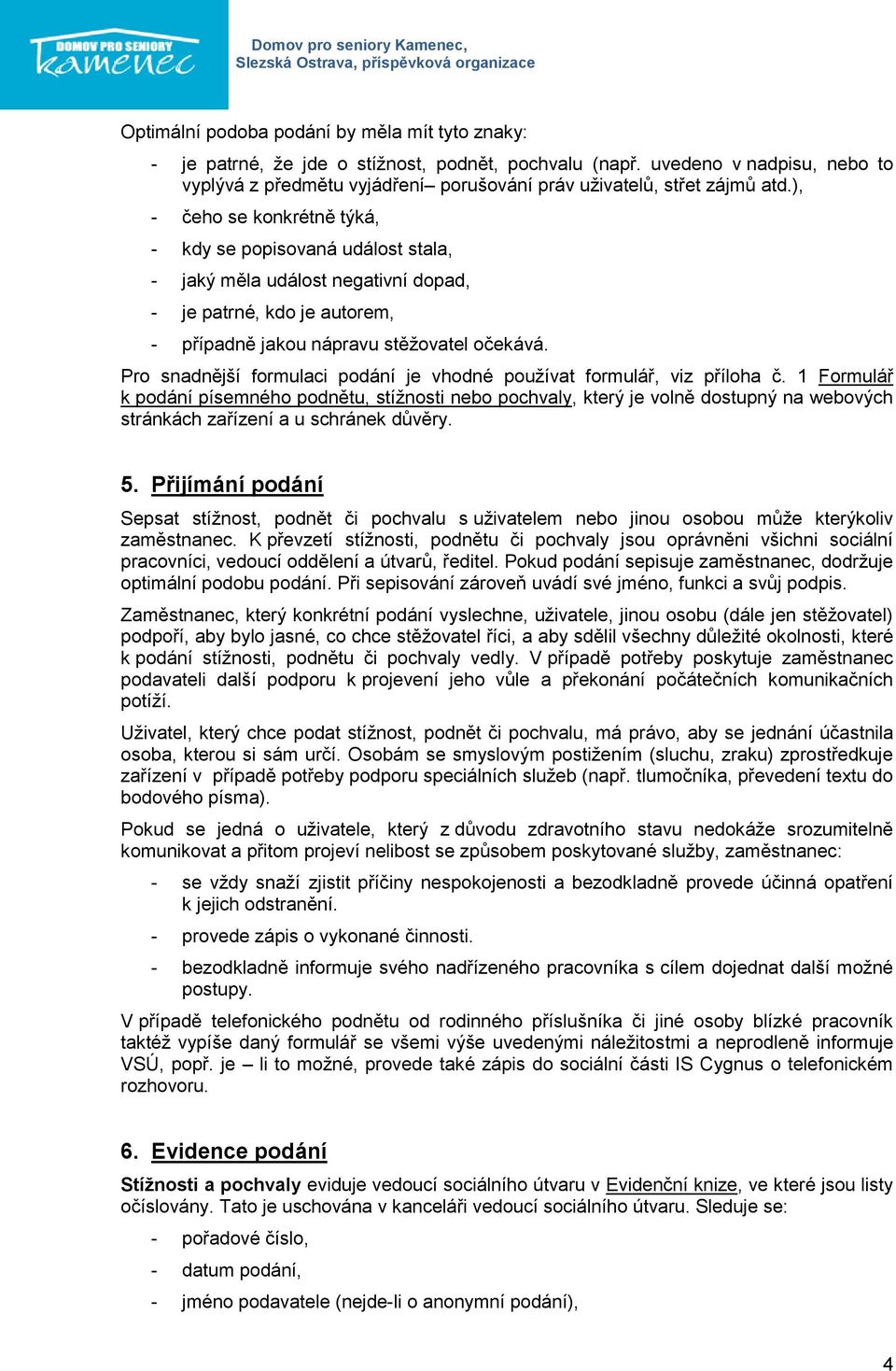 ), - čeho se konkrétně týká, - kdy se popisovaná událost stala, - jaký měla událost negativní dopad, - je patrné, kdo je autorem, - případně jakou nápravu stěžovatel očekává.