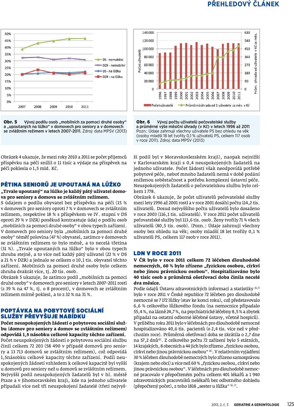 : Údaje zahrnují všechny uživatele PS bez ohledu na věk (osoby mladší 18 let tvořily 0,1 % uživatelů PS, celkem 117 osob v roce 2011).