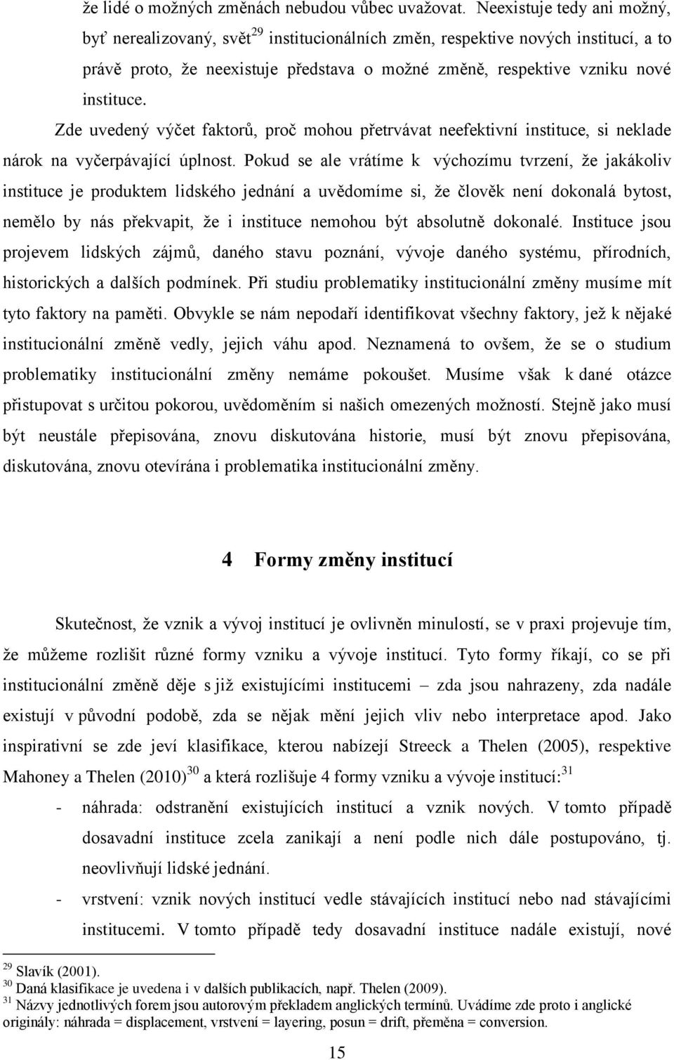 Zde uvedený výčet faktorů, proč mohou přetrvávat neefektivní instituce, si neklade nárok na vyčerpávající úplnost.