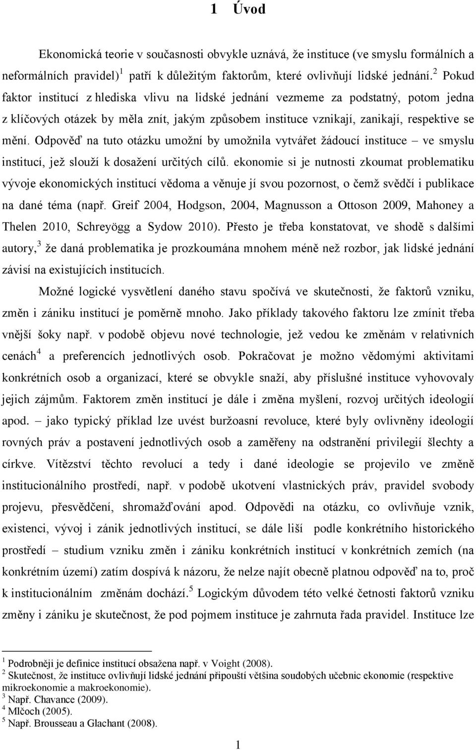 Odpověď na tuto otázku umožní by umožnila vytvářet žádoucí instituce ve smyslu institucí, jež slouží k dosažení určitých cílů.