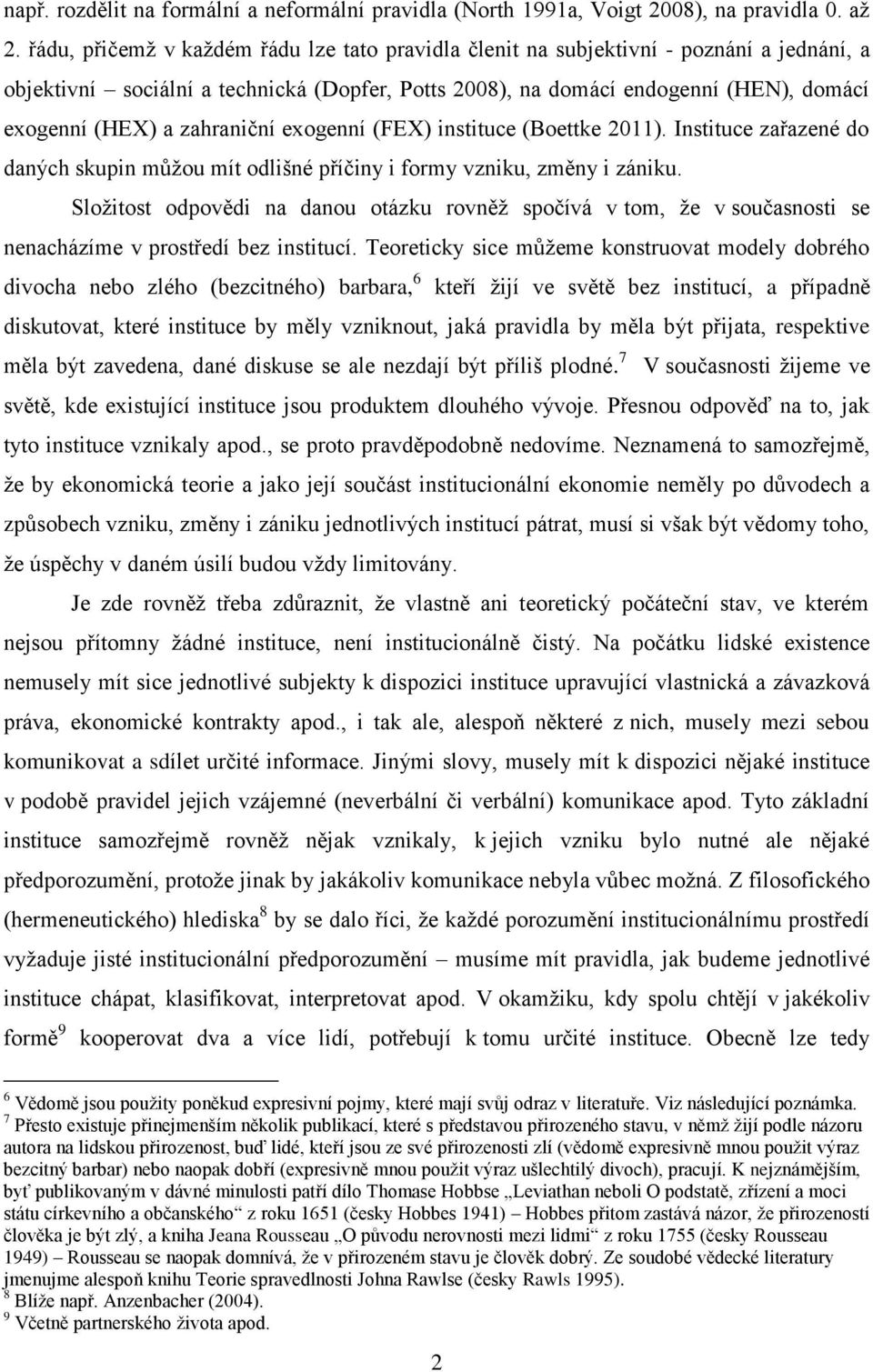 zahraniční exogenní (FEX) instituce (Boettke 2011). Instituce zařazené do daných skupin můžou mít odlišné příčiny i formy vzniku, změny i zániku.