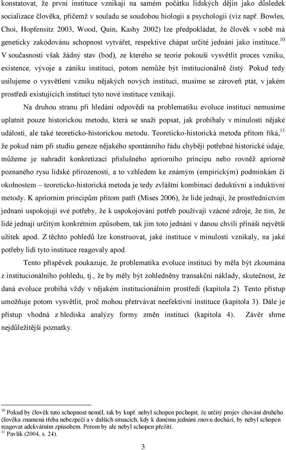 10 V současnosti však žádný stav (bod), ze kterého se teorie pokouší vysvětlit proces vzniku, existence, vývoje a zániku institucí, potom nemůže být institucionálně čistý.