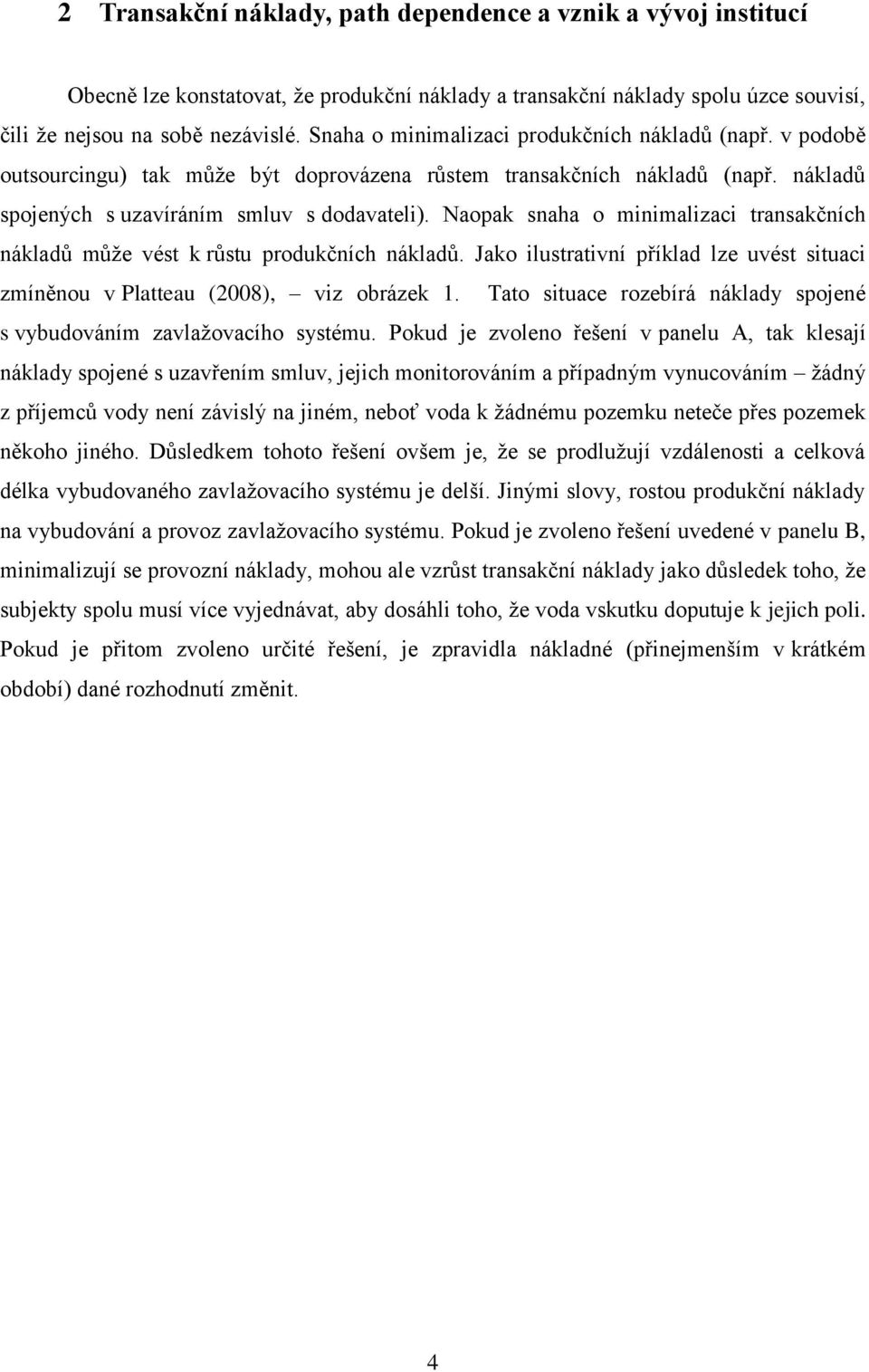 Naopak snaha o minimalizaci transakčních nákladů může vést k růstu produkčních nákladů. Jako ilustrativní příklad lze uvést situaci zmíněnou v Platteau (2008), viz obrázek 1.