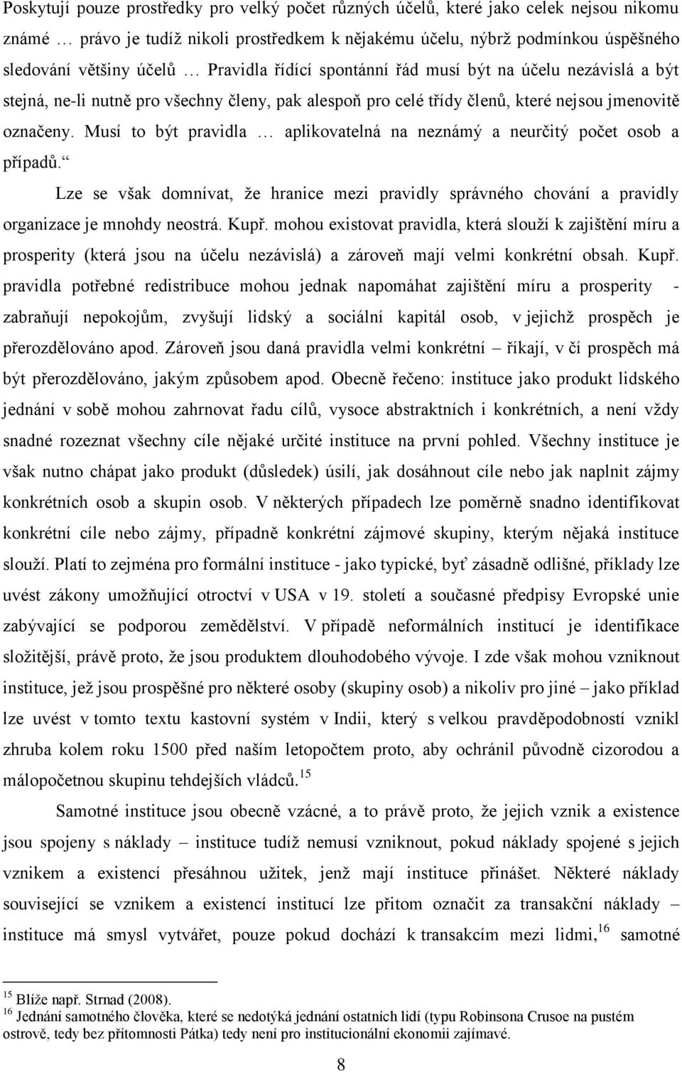 Musí to být pravidla aplikovatelná na neznámý a neurčitý počet osob a případů. Lze se však domnívat, že hranice mezi pravidly správného chování a pravidly organizace je mnohdy neostrá. Kupř.