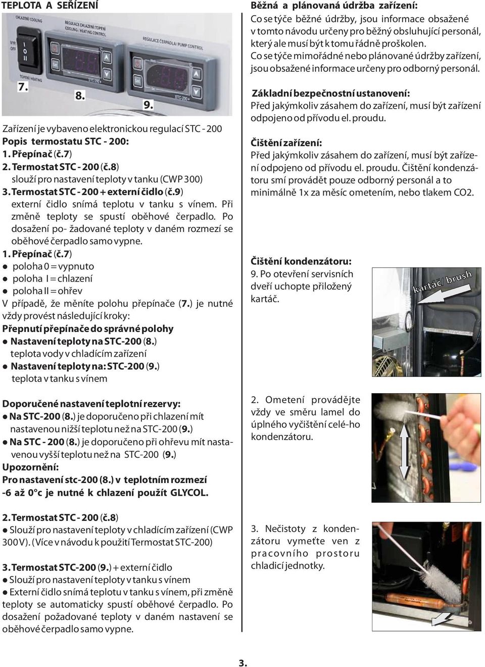 Po dosažení po- žadované teploty v daném rozmezí se oběhové čerpadlo samo vypne. 1. Přepínač (č.