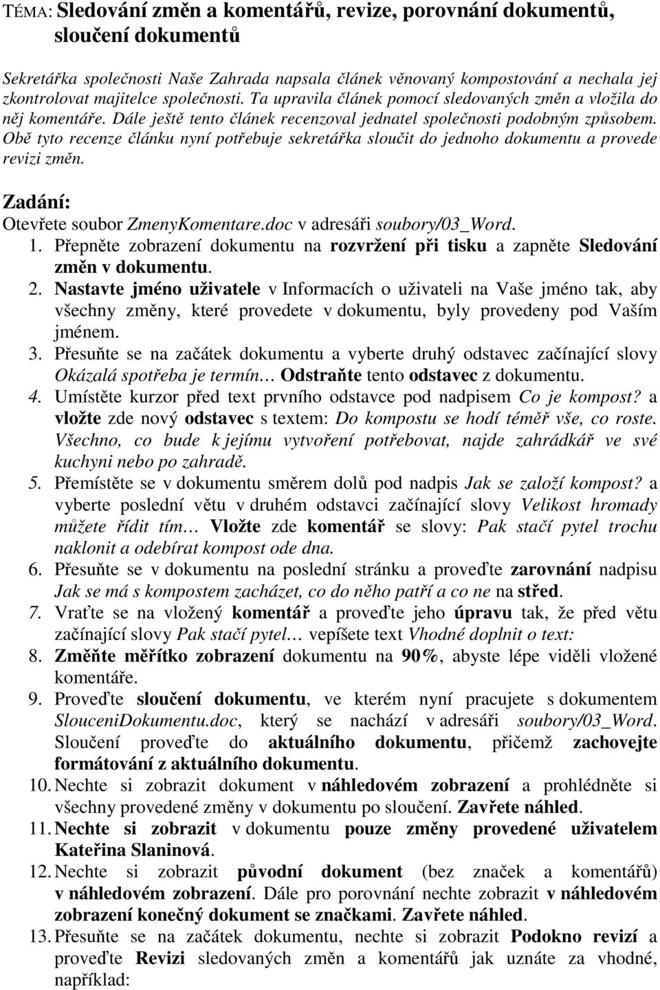 Obě tyto recenze článku nyní potřebuje sekretářka sloučit do jednoho dokumentu a provede revizi změn. Zadání: Otevřete soubor ZmenyKomentare.doc v adresáři soubory/03_word. 1.