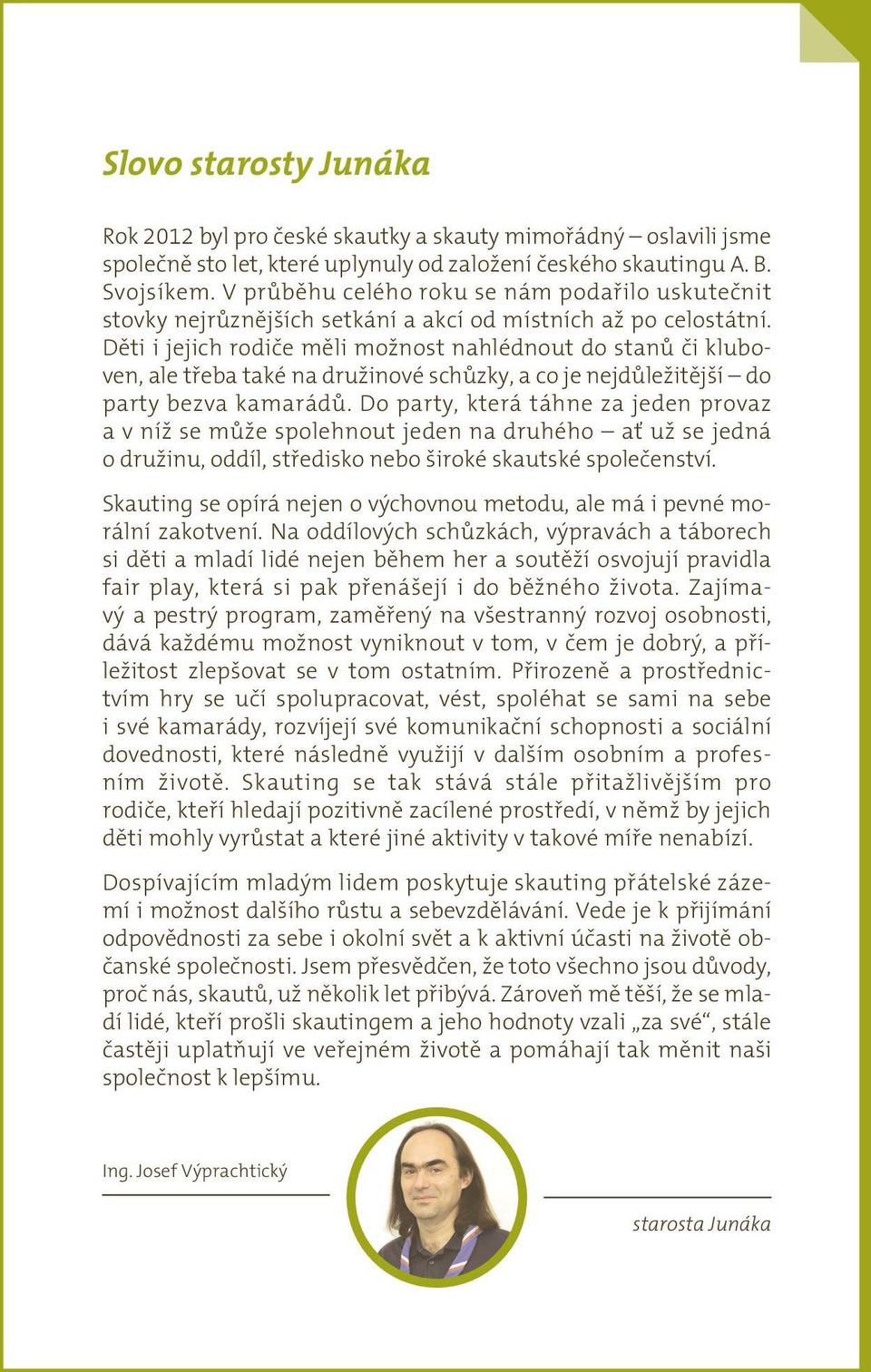 Děti i jejich rodiče měli možnost nahlédnout do stanů či kluboven, ale třeba také na družinové schůzky, a co je nejdůležitější do party bezva kamarádů.