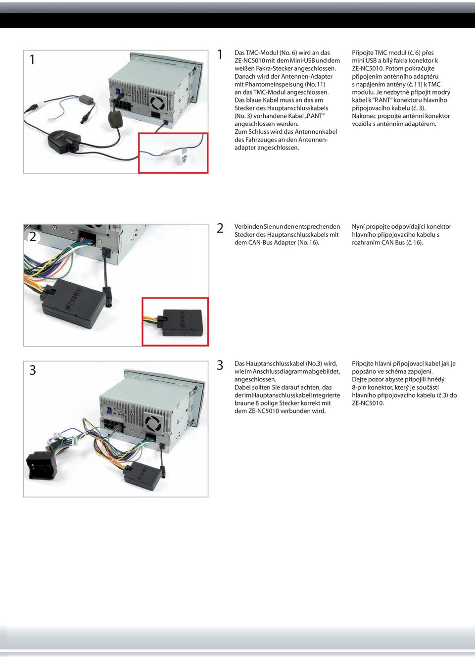 Zum Schluss wird das Antennenkabel des Fahrzeuges an den Antennenadapter angeschlossen. Připojte TMC modul (č. 6) přes mini USB a bílý fakra konektor k ZE-NC500.