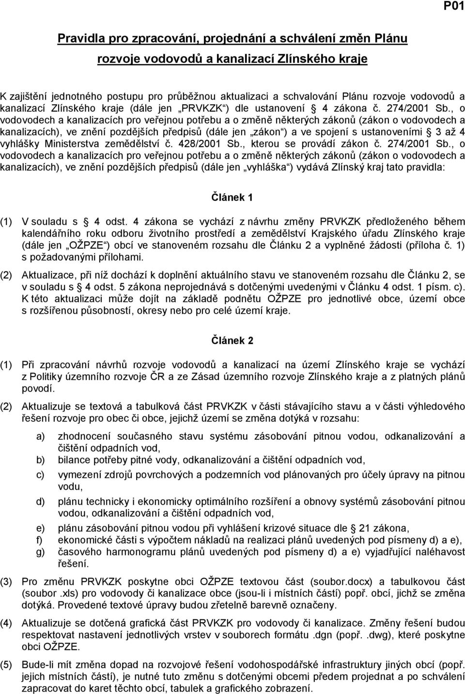 , o vodovodech a kanalizacích pro veřejnou potřebu a o změně některých zákonů (zákon o vodovodech a kanalizacích), ve znění pozdějších předpisů (dále jen zákon ) a ve spojení s ustanoveními 3 až 4