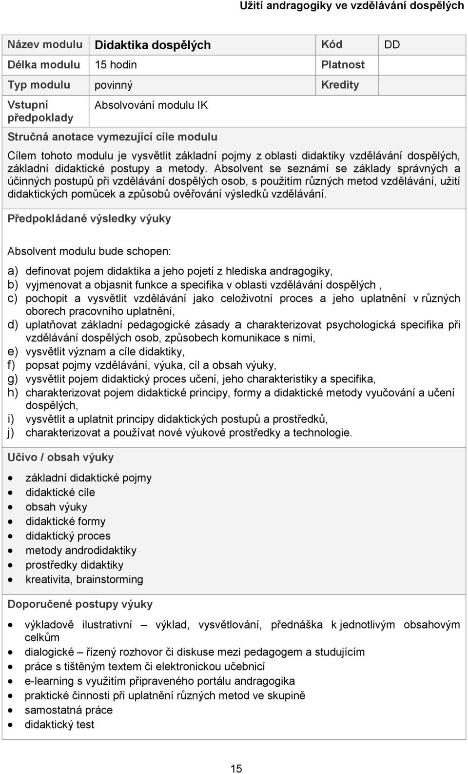 Absolvent se seznámí se základy správných a účinných postupů při vzdělávání dospělých osob, s použitím různých metod vzdělávání, užití didaktických pomůcek a způsobů ověřování výsledků vzdělávání.