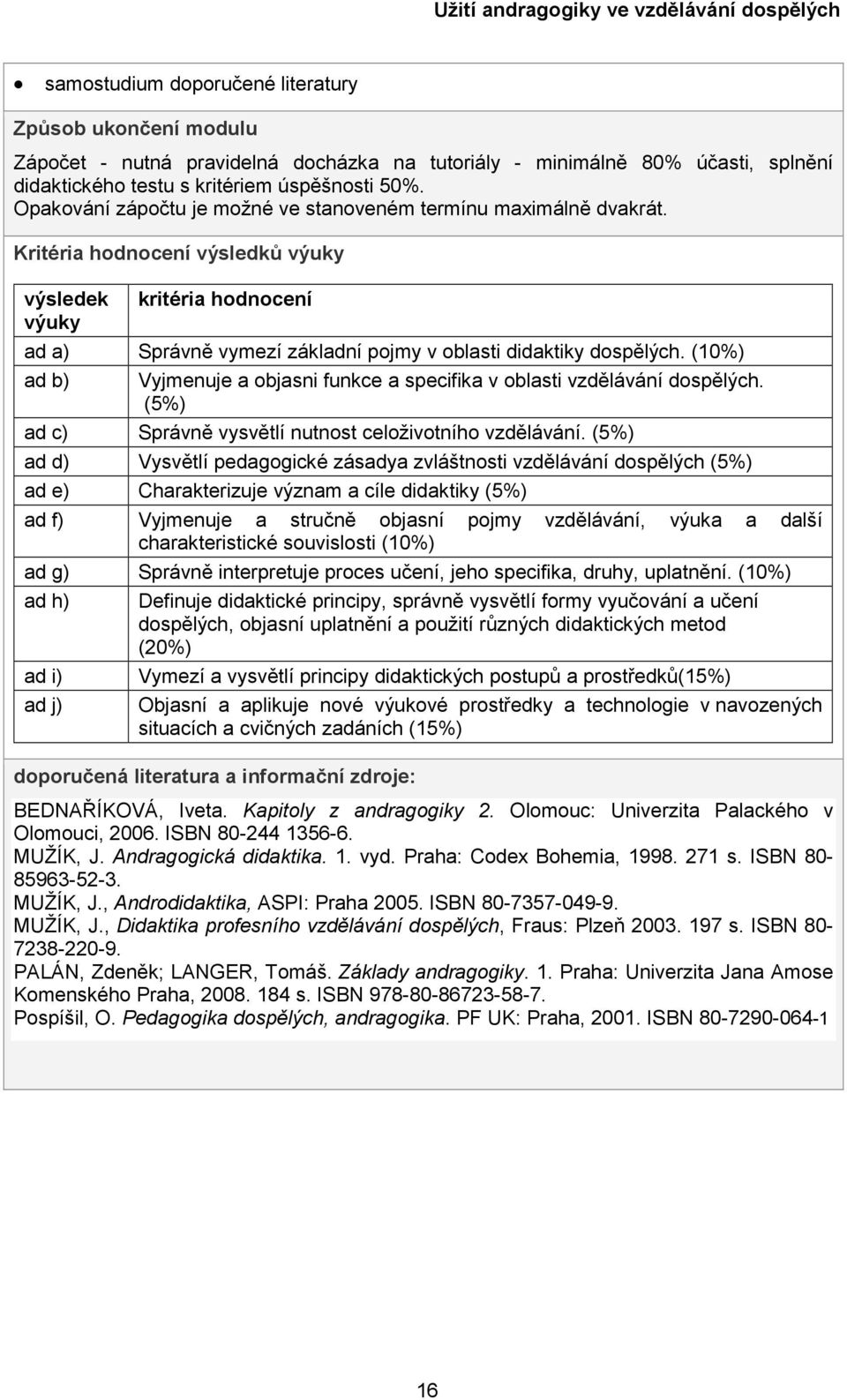 Kritéria hodnocení výsledků výuky výsledek výuky kritéria hodnocení ad a) Správně vymezí základní pojmy v oblasti didaktiky dospělých.