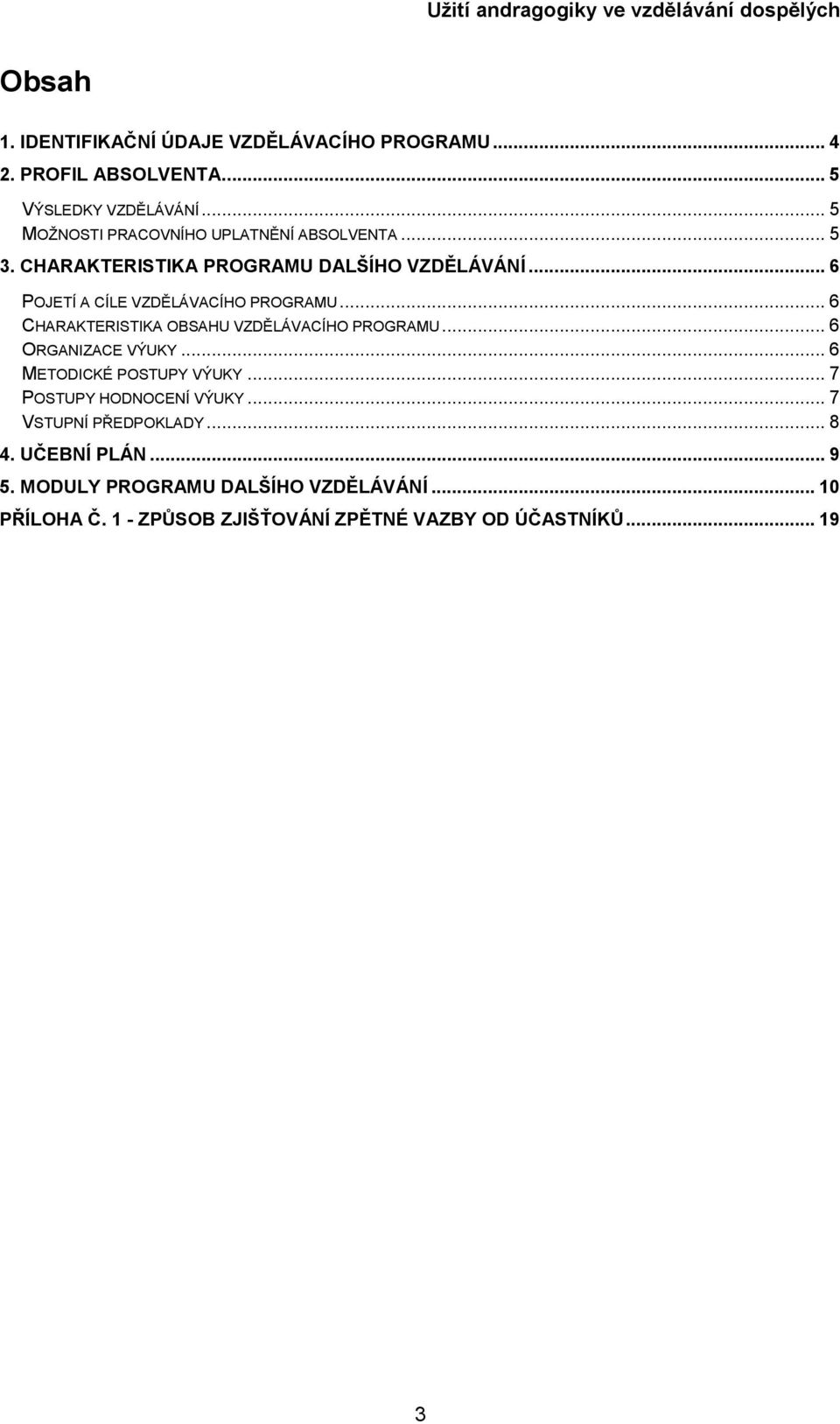 .. 6 POJETÍ A CÍLE VZDĚLÁVACÍHO PROGRAMU... 6 CHARAKTERISTIKA OBSAHU VZDĚLÁVACÍHO PROGRAMU... 6 ORGANIZACE VÝUKY.