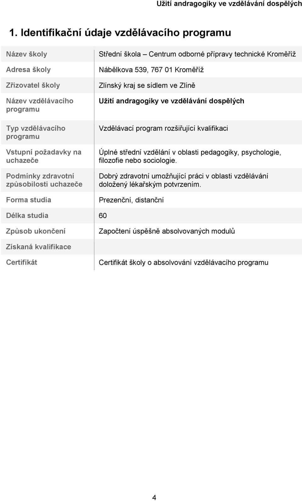 dospělých Vzdělávací program rozšiřující kvalifikaci Úplné střední vzdělání v oblasti pedagogiky, psychologie, filozofie nebo sociologie.