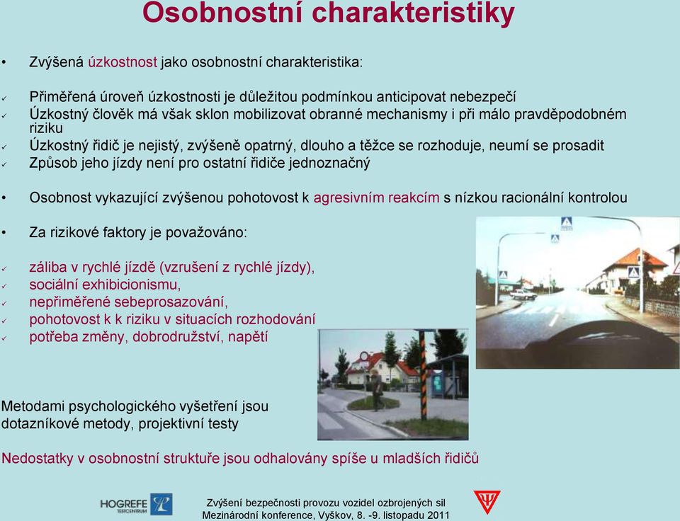 Osobnost vykazující zvýšenou pohotovost k agresivním reakcím s nízkou racionální kontrolou Za rizikové faktory je považováno: záliba v rychlé jízdě (vzrušení z rychlé jízdy), sociální exhibicionismu,