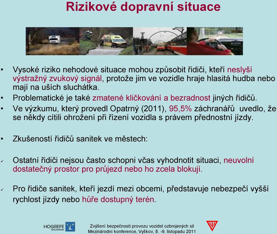 Ve výzkumu, který provedl Opatrný (2011), 95,5% záchranářů uvedlo, že se někdy cítili ohrožení při řízení vozidla s právem přednostní jízdy.