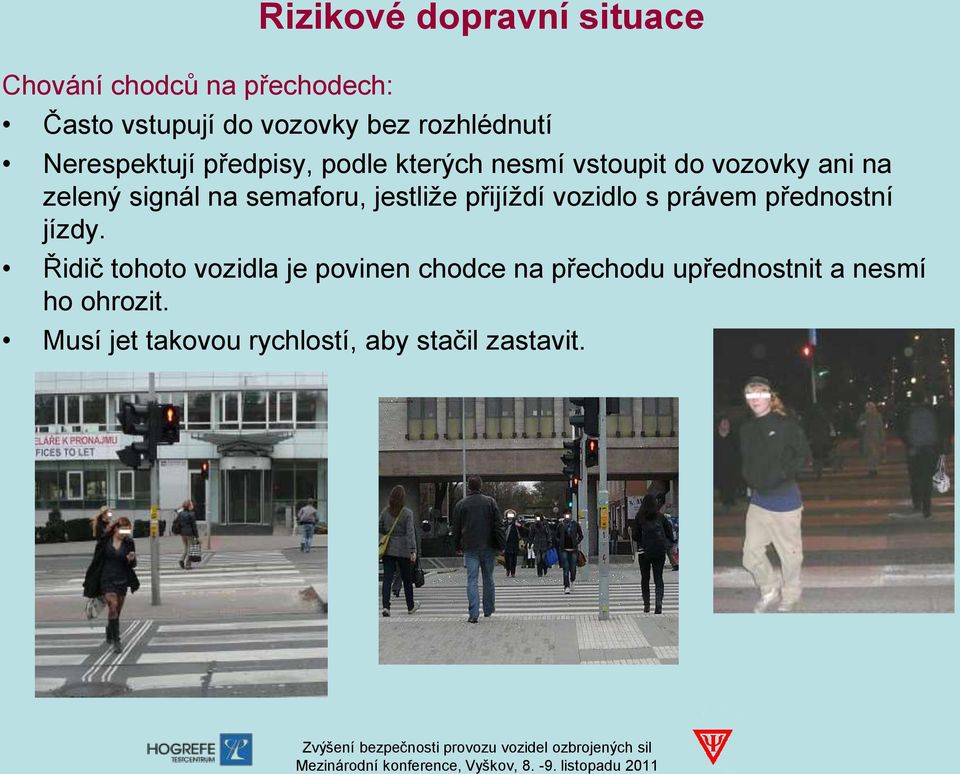 signál na semaforu, jestliže přijíždí vozidlo s právem přednostní jízdy.