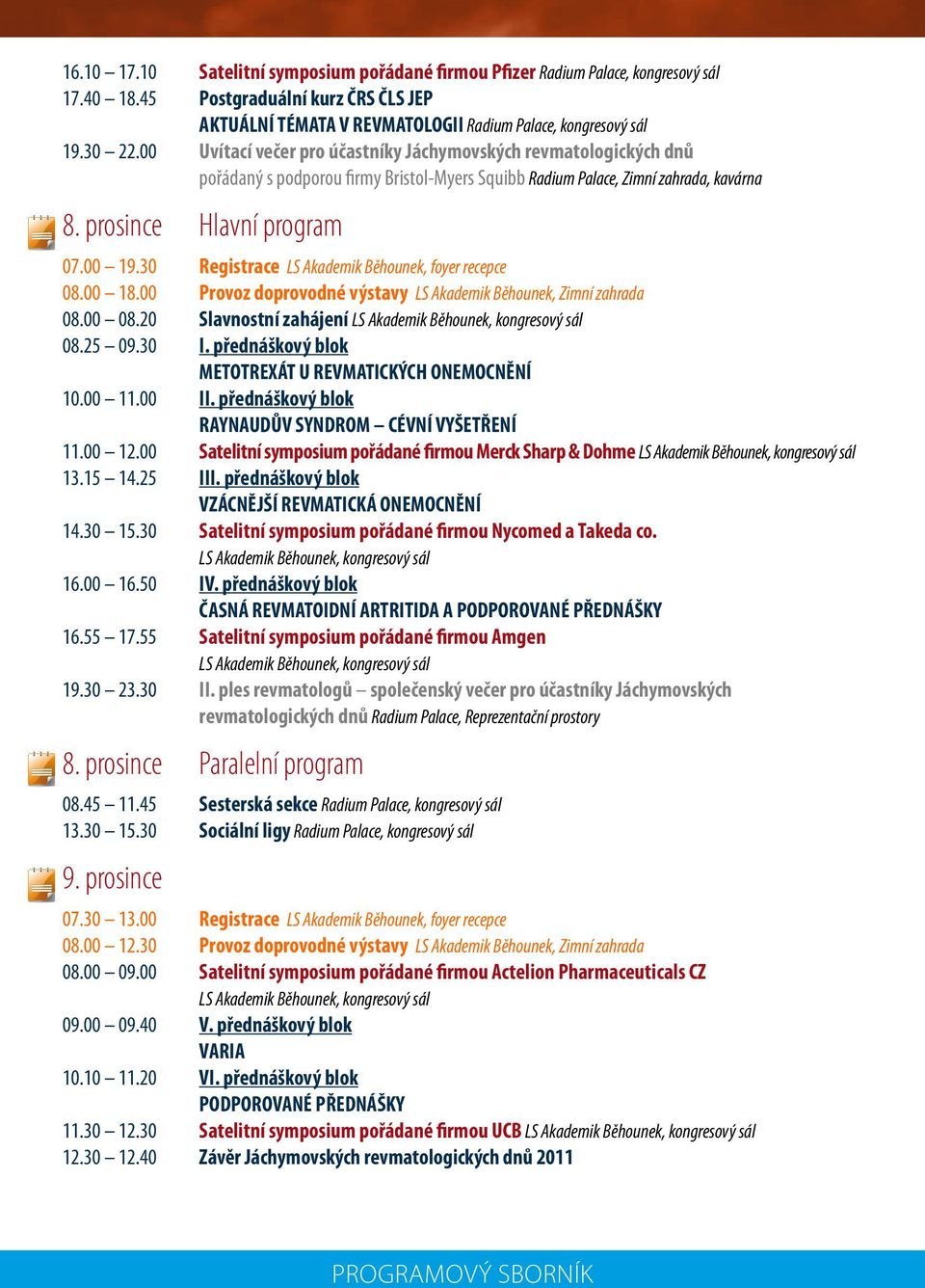 30 Registrace LS Akademik Běhounek, foyer recepce 08.00 18.00 Provoz doprovodné výstavy LS Akademik Běhounek, Zimní zahrada 08.00 08.20 Slavnostní zahájení LS Akademik Běhounek, kongresový sál 08.