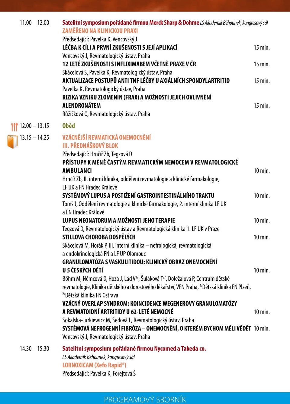 APLIKACÍ 15 min. Vencovský J, Revmatologický ústav, Praha 12 LETÉ ZKUŠENOSTI S INFLIXIMABEM VČETNĚ PRAXE V ČR 15 min.