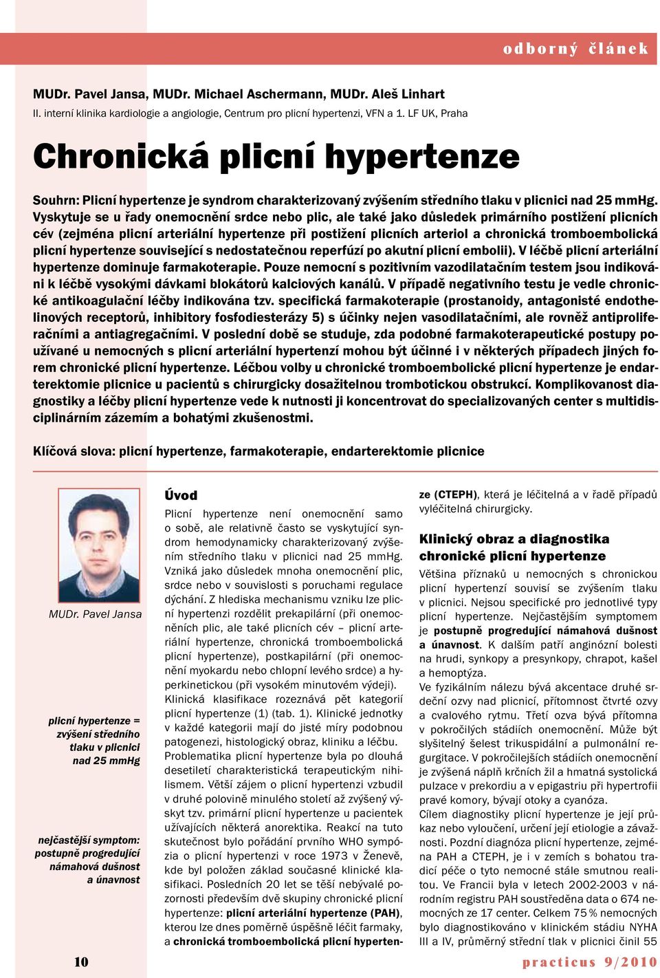 Vyskytuje se u řady onemocnění srdce nebo plic, ale také jako důsledek primárního postižení plicních cév (zejména plicní arteriální hypertenze při postižení plicních arteriol a chronická