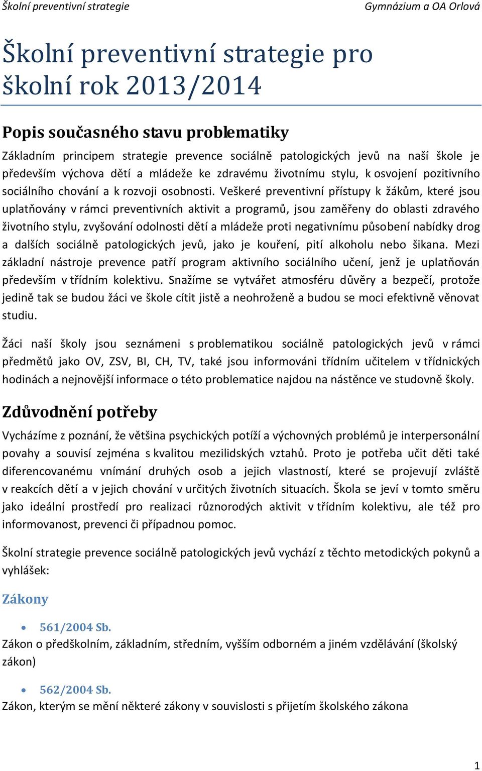 Veškeré preventivní přístupy k žákům, které jsou uplatňovány v rámci preventivních aktivit a programů, jsou zaměřeny do oblasti zdravého životního stylu, zvyšování odolnosti dětí a mládeže proti