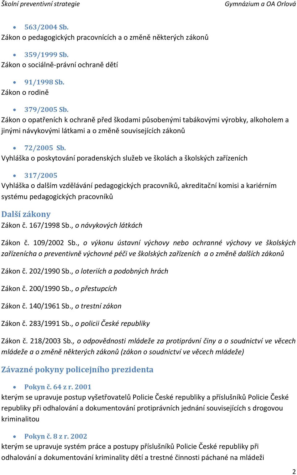 Vyhláška o poskytování poradenských služeb ve školách a školských zařízeních 317/2005 Vyhláška o dalším vzdělávání pedagogických pracovníků, akreditační komisi a kariérním systému pedagogických