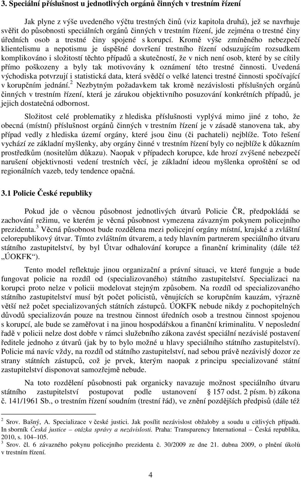 Kromě výše zmíněného nebezpečí klientelismu a nepotismu je úspěšné dovršení trestního řízení odsuzujícím rozsudkem komplikováno i složitostí těchto případů a skutečností, že v nich není osob, které