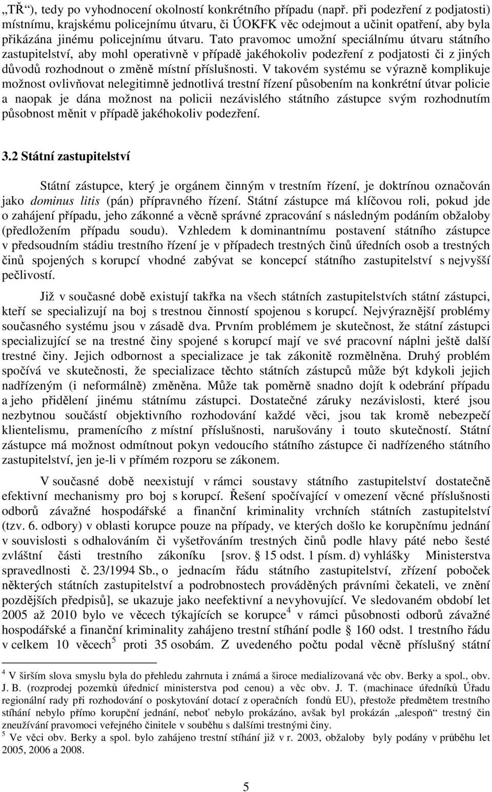 Tato pravomoc umožní speciálnímu útvaru státního zastupitelství, aby mohl operativně v případě jakéhokoliv podezření z podjatosti či z jiných důvodů rozhodnout o změně místní příslušnosti.