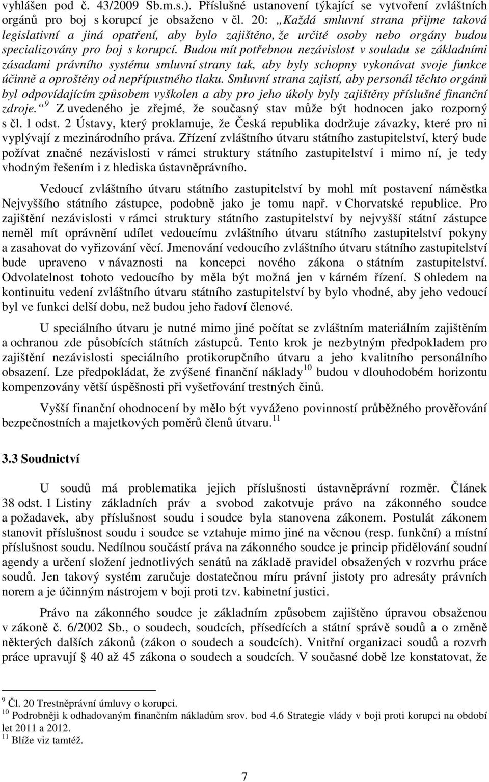 Budou mít potřebnou nezávislost v souladu se základními zásadami právního systému smluvní strany tak, aby byly schopny vykonávat svoje funkce účinně a oproštěny od nepřípustného tlaku.