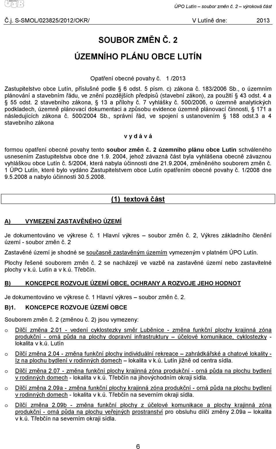 2 stavebníh zákna, 13 a přílhy č. 7 vyhlášky č. 500/2006, územně analytických pdkladech, územně plánvací dkumentaci a způsbu evidence územně plánvací činnsti, 171 a následujících zákna č. 500/2004 Sb.