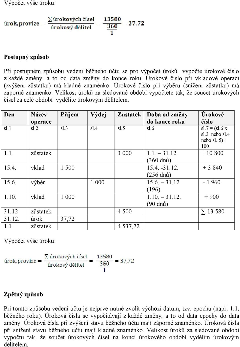Velikost úroků za sledované období vypočtete tak, že součet úrokových čísel za celé období vydělíte úrokovým dělitelem. Den Název operace Příjem Výdej Zůstatek Doba od změny do konce roku sl.1 sl.