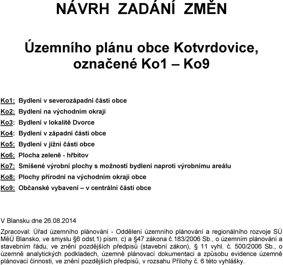 Občanské vybavení v centrální části obce V Blansku dne 26.08.2014 Zpracoval: Úřad územního plánování - Oddělení územního plánování a regionálního rozvoje SÚ MěÚ Blansko, ve smyslu 6 odst.1) písm.