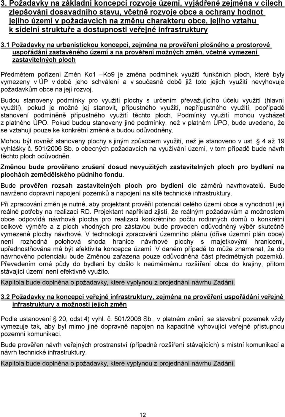 1 Požadavky na urbanistickou koncepci, zejména na prověření plošného a prostorové uspořádání zastavěného území a na prověření možných změn, včetně vymezení zastavitelných ploch Předmětem pořízení