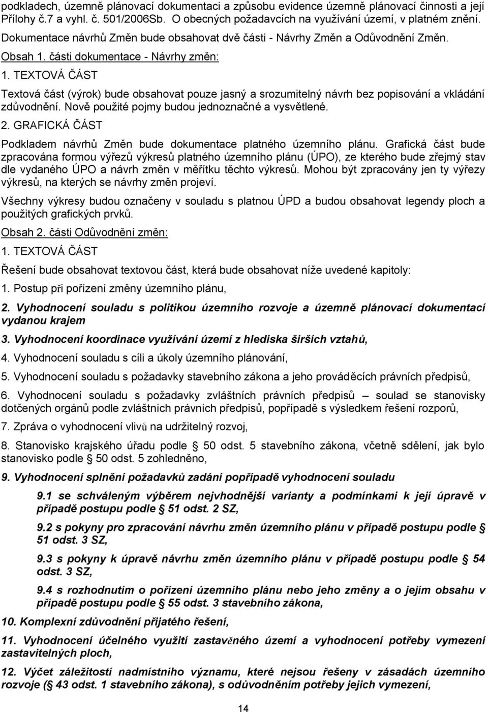 TEXTOVÁ ČÁST Textová část (výrok) bude obsahovat pouze jasný a srozumitelný návrh bez popisování a vkládání zdůvodnění. Nově použité pojmy budou jednoznačné a vysvětlené. 2.