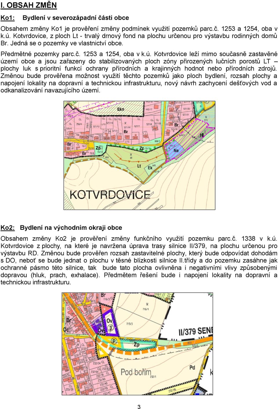 Kotvrdovice leží mimo současně zastavěné území obce a jsou zařazeny do stabilizovaných ploch zóny přirozených lučních porostů LT plochy luk s prioritní funkcí ochrany přírodních a krajinných hodnot