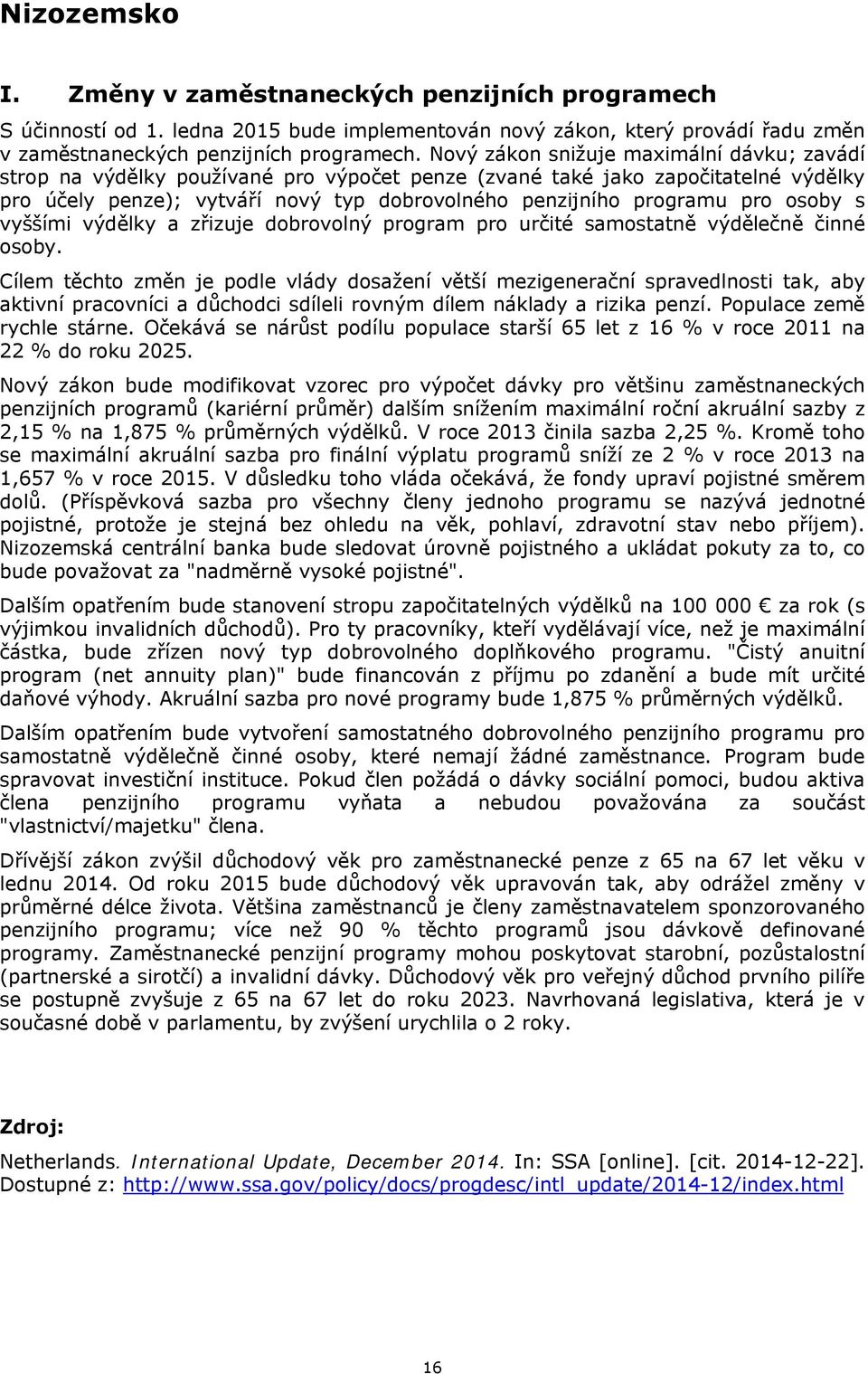 osoby s vyššími výdělky a zřizuje dobrovolný program pro určité samostatně výdělečně činné osoby.