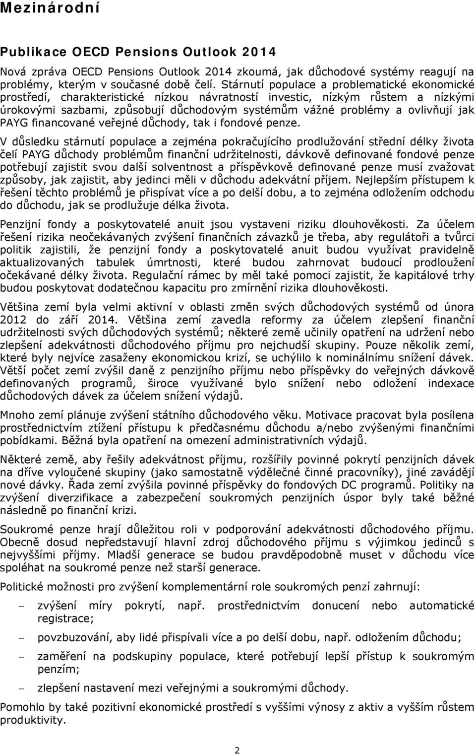 ovlivňují jak PAYG financované veřejné důchody, tak i fondové penze.