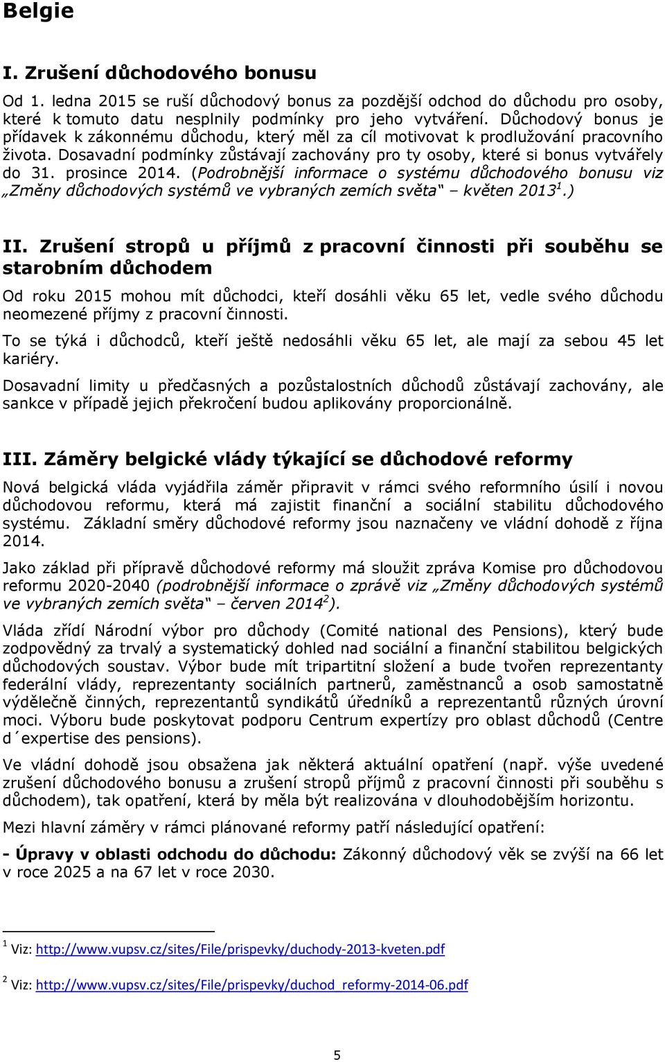 prosince 2014. (Podrobnější informace o systému důchodového bonusu viz Změny důchodových systémů ve vybraných zemích světa květen 2013 1.) II.