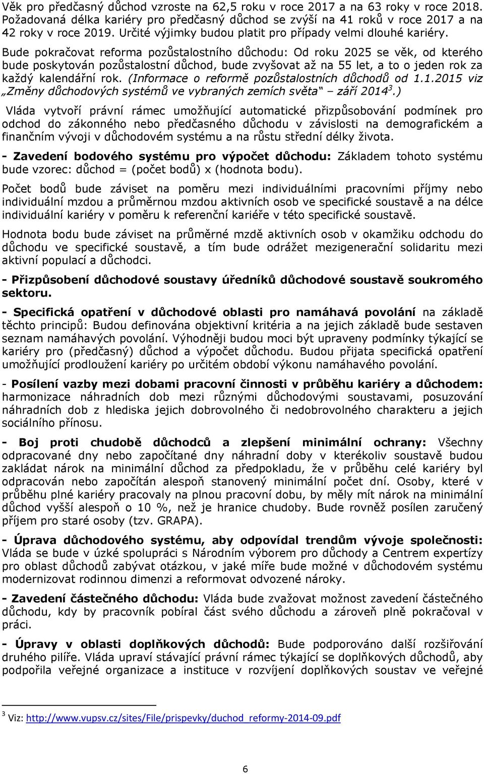Bude pokračovat reforma pozůstalostního důchodu: Od roku 2025 se věk, od kterého bude poskytován pozůstalostní důchod, bude zvyšovat až na 55 let, a to o jeden rok za každý kalendářní rok.