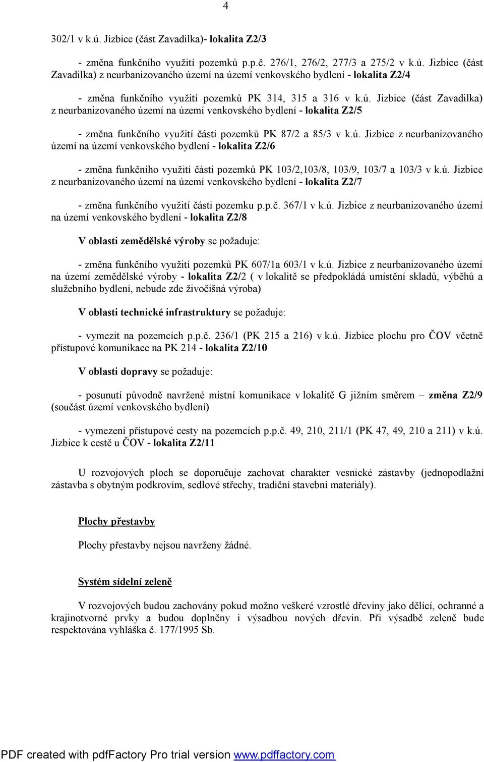 ú. Jizbice z neurbanizovaného území na území venkovského bydlení - lokalita Z2/7 - změna funkčního využití části pozemku p.p.č. 367/1 v k.ú. Jizbice z neurbanizovaného území na území venkovského bydlení - lokalita Z2/8 V oblasti zemědělské výroby se požaduje: - změna funkčního využití pozemků PK 607/1a 603/1 v k.