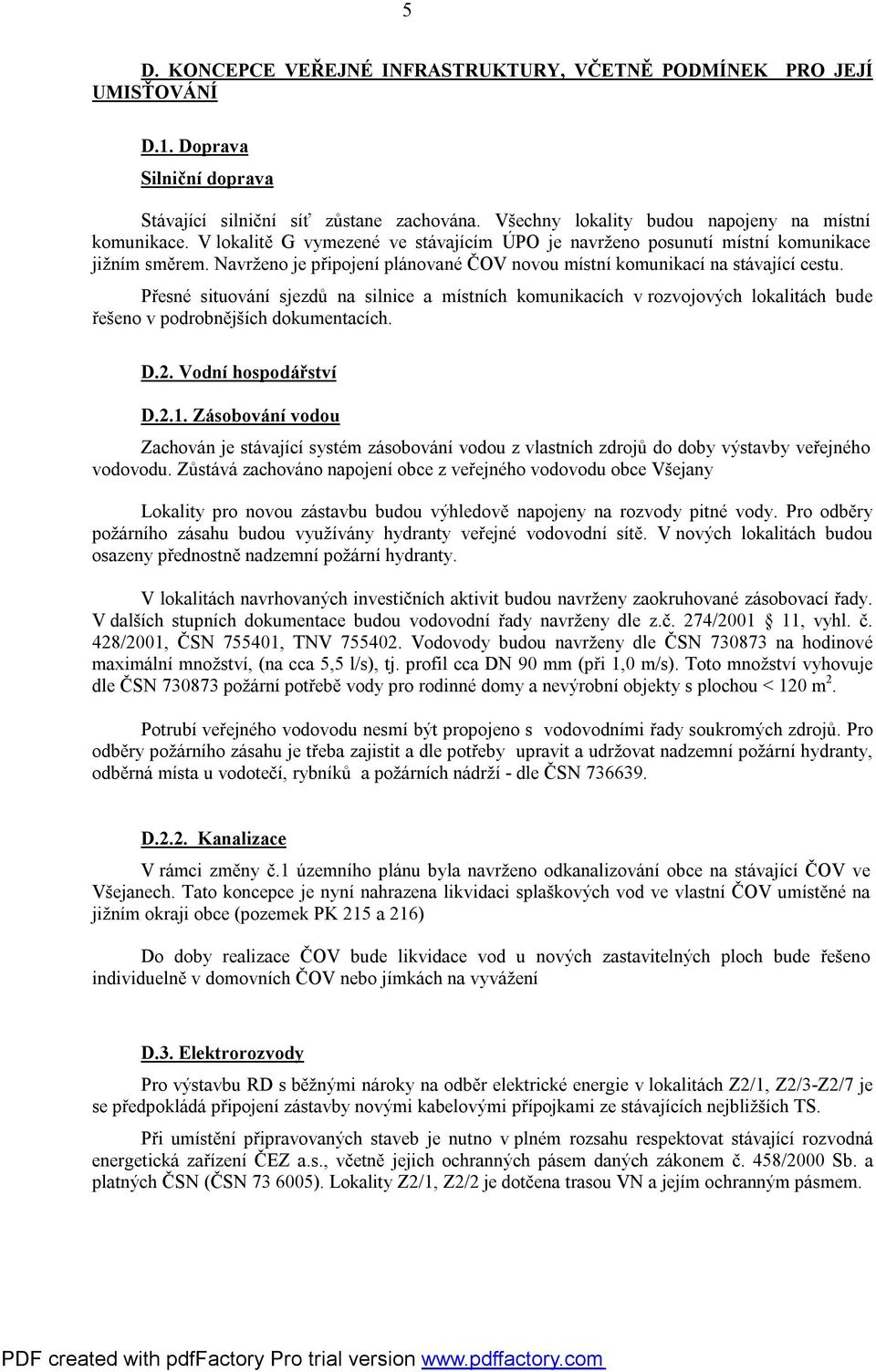 Přesné situování sjezdů na silnice a místních komunikacích v rozvojových lokalitách bude řešeno v podrobnějších dokumentacích. D.2. Vodní hospodářství D.2.1.