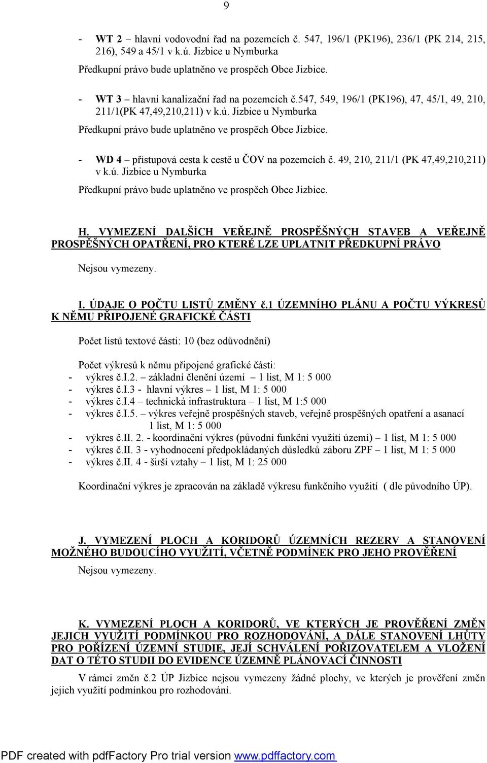 - WD 4 přístupová cesta k cestě u ČOV na pozemcích č. 49, 210, 211/1 (PK 47,49,210,211) v k.ú. Jizbice u Nymburka Předkupní právo bude uplatněno ve prospěch Obce Jizbice. H.