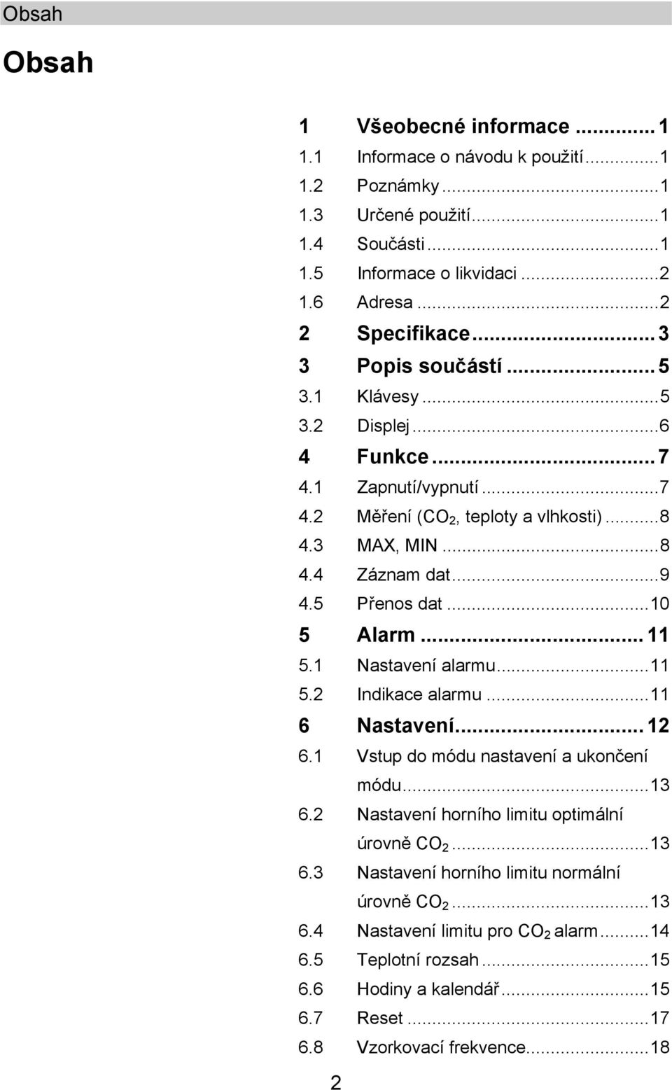 .. 10 5 Alarm... 11 5.1 Nastavení alarmu... 11 5.2 Indikace alarmu... 11 6 Nastavení... 12 6.1 Vstup do módu nastavení a ukončení módu... 13 6.2 Nastavení horního limitu optimální úrovně CO 2... 13 6.3 Nastavení horního limitu normální úrovně CO 2.