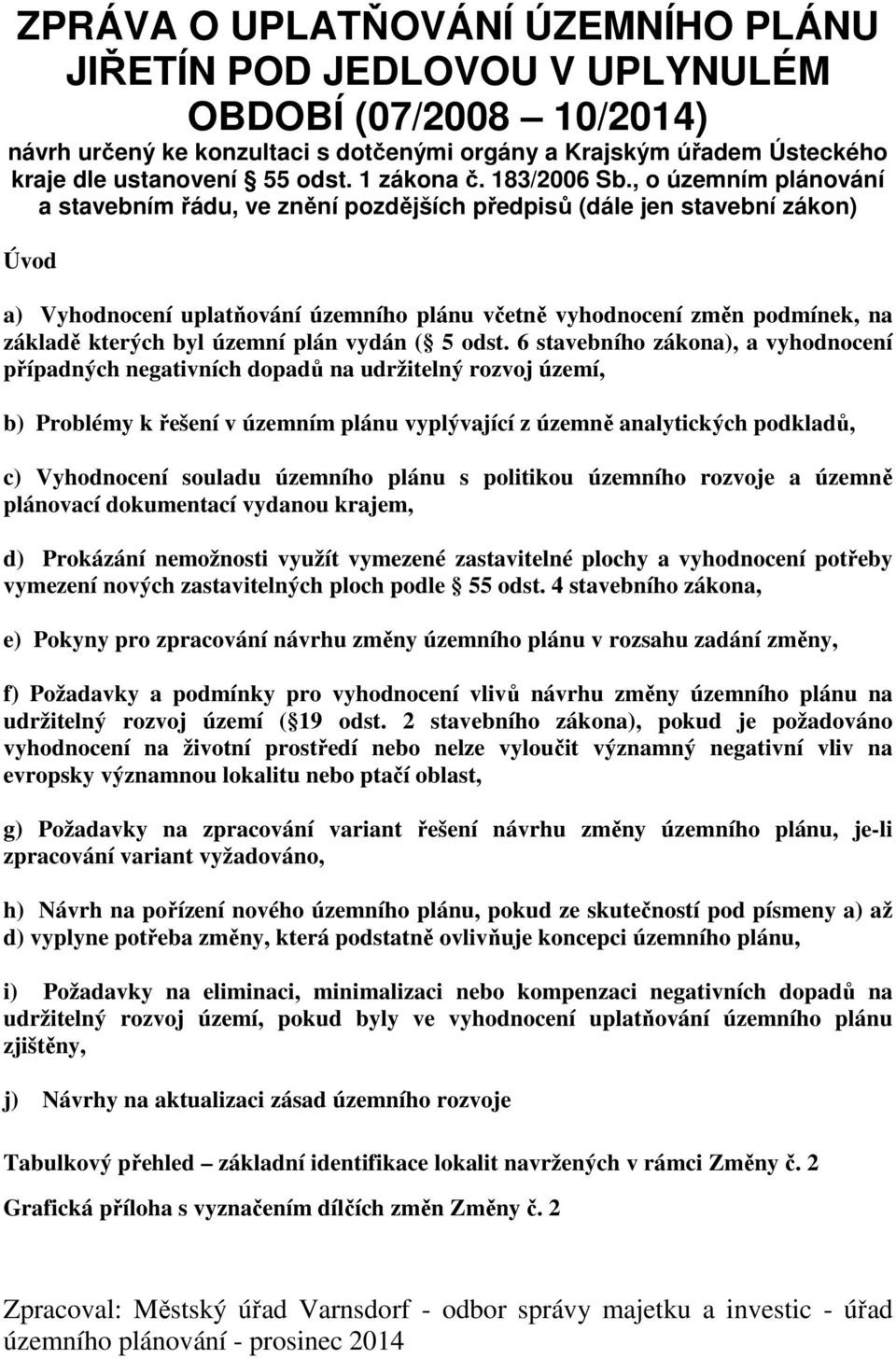 , o územním plánování a stavebním řádu, ve znění pozdějších předpisů (dále jen stavební zákon) Úvod a) Vyhodnocení uplatňování územního plánu včetně vyhodnocení změn podmínek, na základě kterých byl