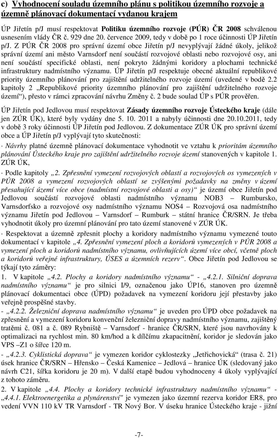Z PÚR ČR 2008 pro správní území obce Jiřetín p/j nevyplývají žádné úkoly, jelikož správní území ani město Varnsdorf není součástí rozvojové oblasti nebo rozvojové osy, ani není součástí specifické