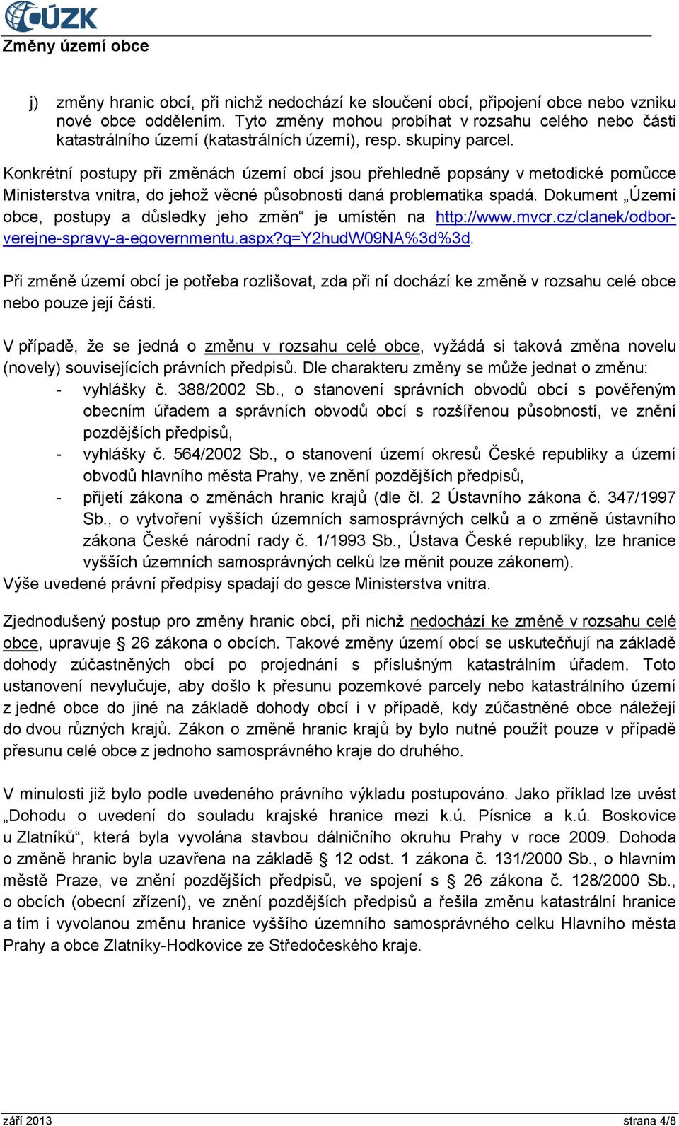 Konkrétní postupy při změnách území obcí jsou přehledně popsány v metodické pomůcce Ministerstva vnitra, do jehož věcné působnosti daná problematika spadá.