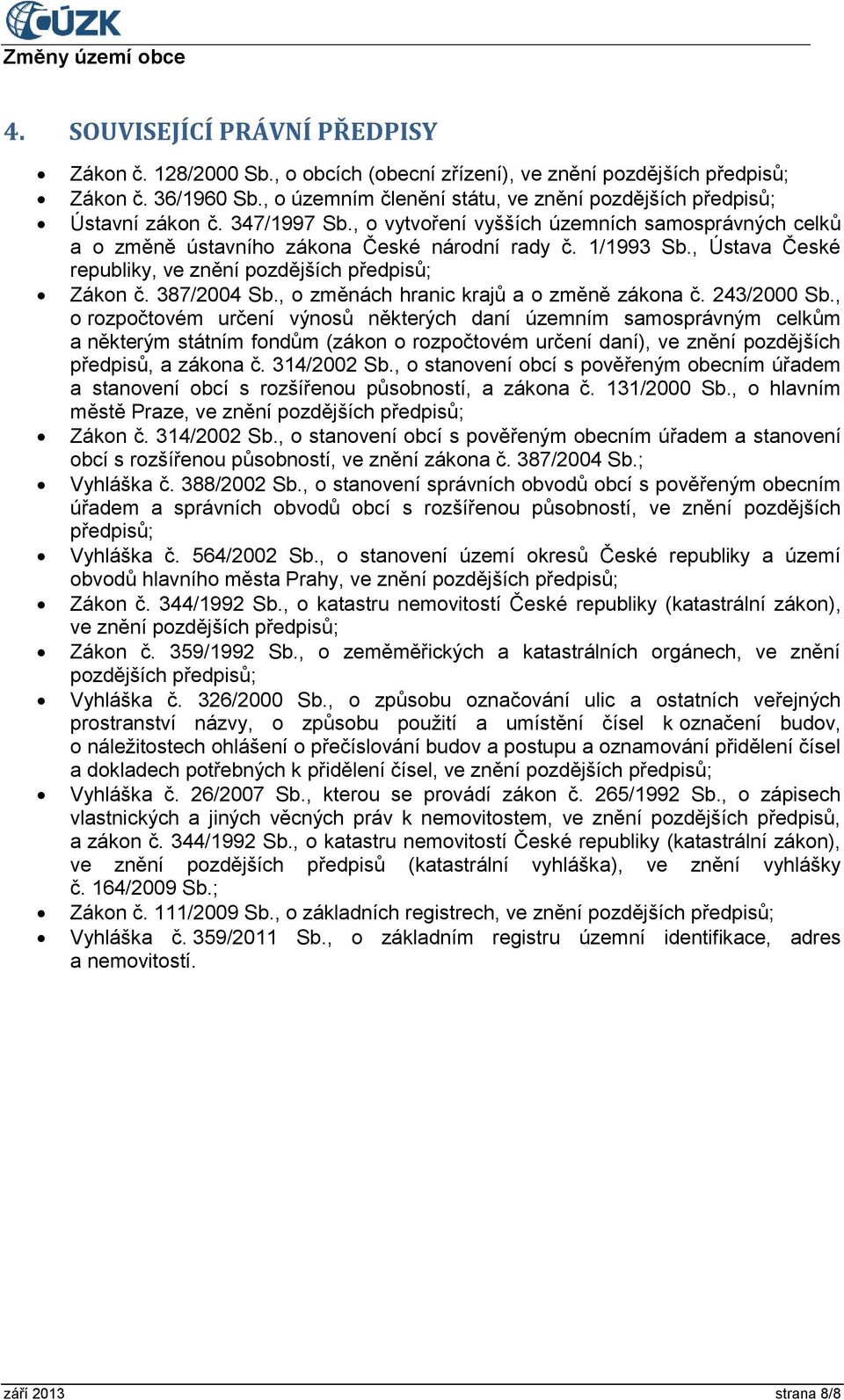 , Ústava České republiky, ve znění pozdějších předpisů; Zákon č. 387/2004 Sb., o změnách hranic krajů a o změně zákona č. 243/2000 Sb.