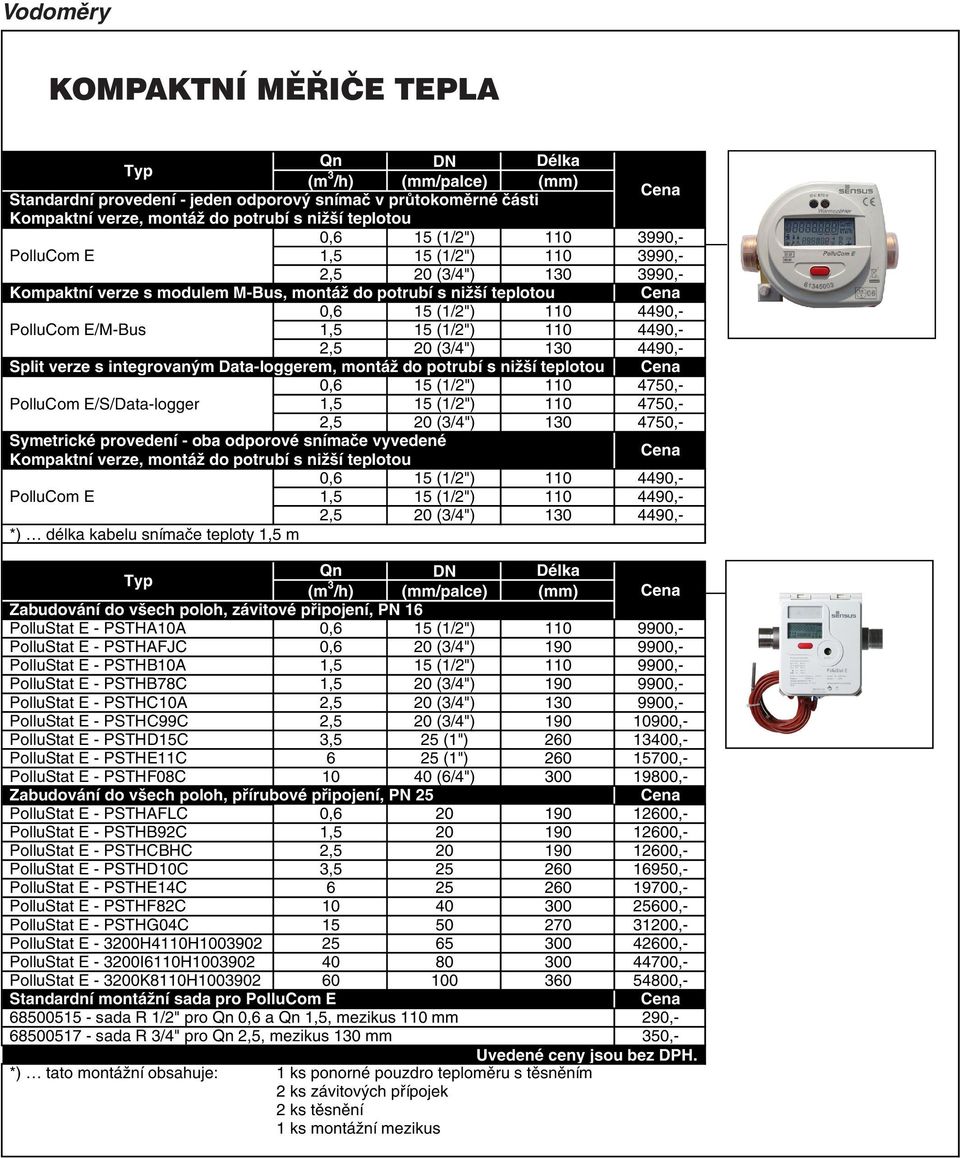 verze s integrovaným Data-loggerem, montáž do potrubí s nižší teplotou PolluCom E/S/Data-logger 0,6 15 (1/2") 110 4750,- 1,5 15 (1/2") 110 4750,- 2,5 20 (3/4") 130 4750,- Symetrické provedení - oba