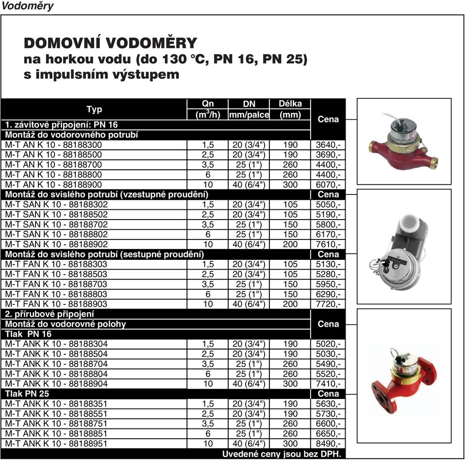 K 10-88188800 6 25 (1") 260 4400,- M-T AN K 10-88188900 10 40 (6/4") 300 6070,- Montáž do svislého potrubí (vzestupné proudění) M-T SAN K 10-88188302 1,5 20 (3/4") 105 5050,- M-T SAN K 10-88188502