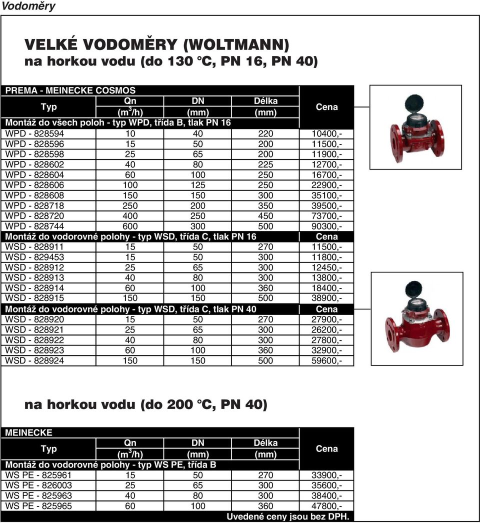 250 200 350 39500,- WPD - 828720 400 250 450 73700,- WPD - 828744 600 300 500 90300,- Montáž do vodorovné polohy - typ WSD, třída C, tlak PN 16 WSD - 828911 15 50 270 11500,- WSD - 829453 15 50 300