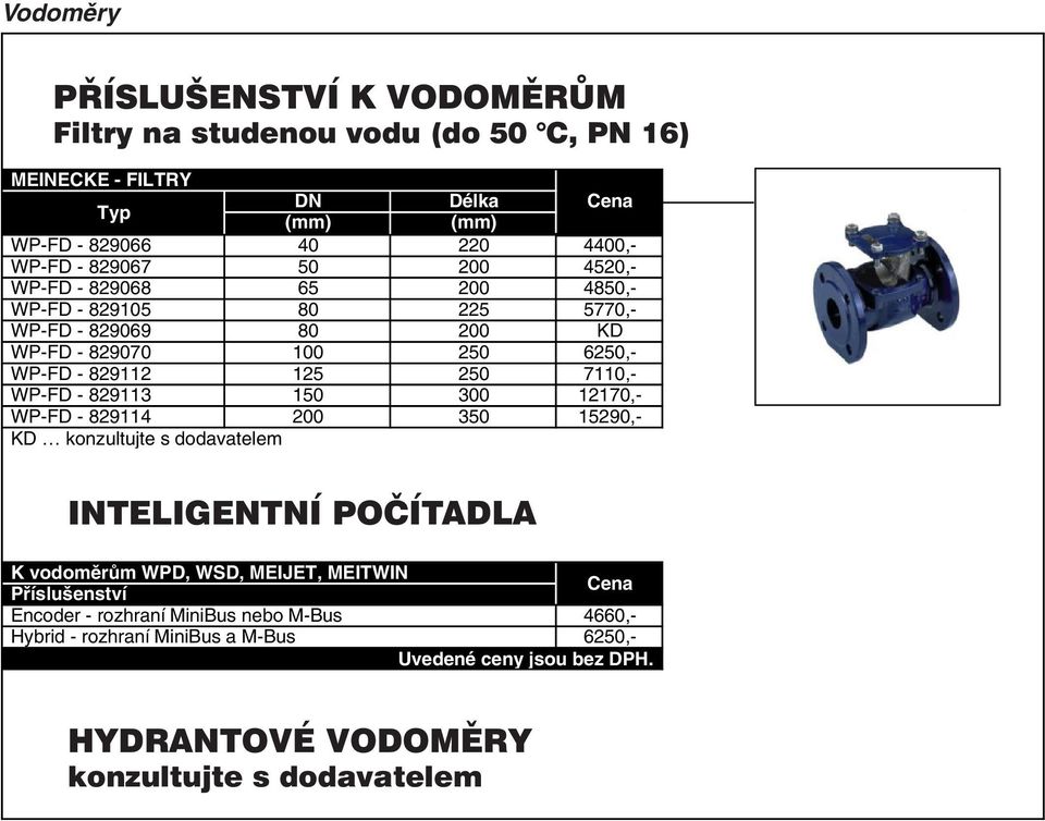 7110,- WP-FD - 829113 150 300 12170,- WP-FD - 829114 200 350 15290,- KD konzultujte s dodavatelem INTELIGENTNÍ POČÍTADLA K vodoměrům WPD, WSD, MEIJET,